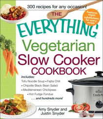 The Everything Vegetarian Slow Cooker Cookbook - Includes Tofu Noodle Soup, Fajita Chili, Chipotle Black Bean Salad, Mediterranean Chickpeas, Hot Fudge Fondue …and hundreds more!