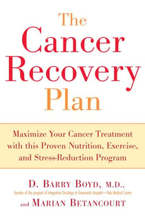 The Cancer Recovery Plan - How to Increase the Effectiveness of Your Treatment and Live a Fuller, Healthier