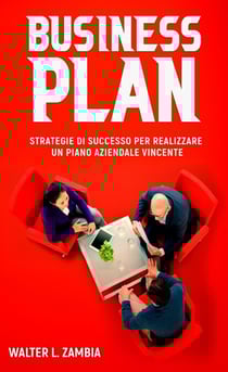 Business Plan: Strategie di Successo per Realizzare un Piano Aziendale Vincente