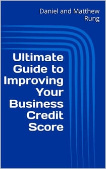 Ultimate Guide to Improving Your Business Credit Score - Ultimate Small Business Guide Book Series, #3