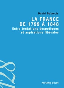 La France de 1799 à 1848 - Entre tentations despotiques et aspirations libérales