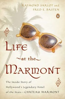 Life at the Marmont - The Inside Story of Hollywood's Legendary Hotel of the Stars--Chateau Marmont