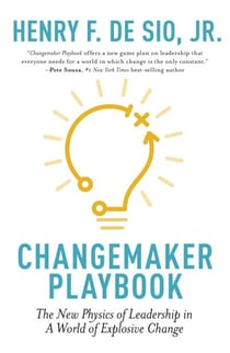 Changemaker Playbook - The New Physics of Leadership in a World of Explosive Change