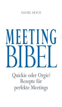 Meeting Bibel - Quickie oder Orgie? Rezepte für perfekte Meetings