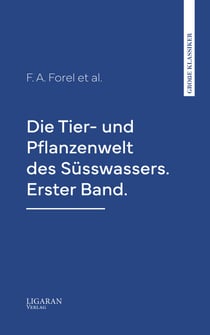 Die Tier- und Pflanzenwelt des Süsswassers. Erster Band.