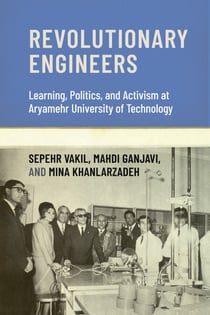 Revolutionary Engineers - Learning, Politics, and Activism at Aryamehr University of Technology