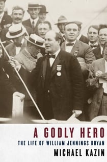 A Godly Hero - The Life of William Jennings Bryan