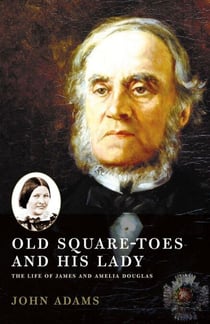 Old Square Toes and His Lady - The Life of James and Amelia Douglas