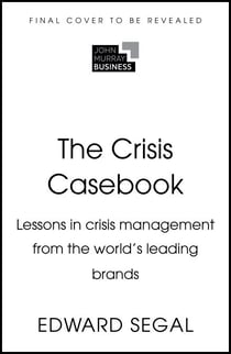 The Crisis Casebook - Lessons in Crisis Management from the World’s Leading Brands