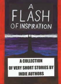 A Flash of Inspiration: A Collection of Very Short Stories by Indie Authors