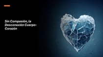 Sin Compasión, la Desconexión Cuerpo-Corazón