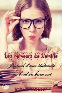 Les humeurs de Camille - Le Journal de Camille : Amours, Études et Autres Déboires