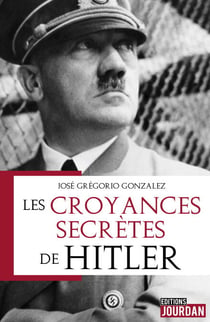 Les croyances secrètes de Hitler - Essai historique