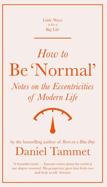 How to Be 'Normal' - Notes on the eccentricities of modern life