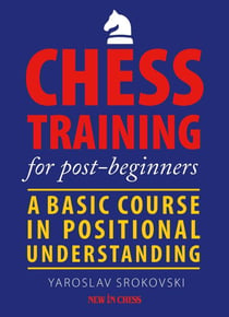 Chess Training for Post-beginners - A Basic Course in Positional Understanding