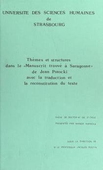 Thèmes et structures dans le "Manuscrit trouvé à Saragosse" de Jean Potocki, avec la traduction et la reconstitution du texte - Thèse de Doctorat de 3e cycle