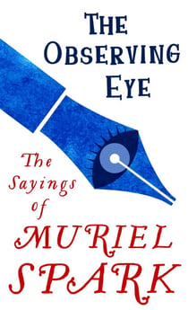 The Observing Eye - The Sayings of Muriel Spark