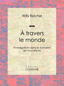 À travers le monde - Investigations dans le domaine de l'occultisme