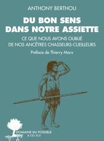 Du bon sens dans notre assiette - Ce que nous avons oublié de nos ancêtres chasseurs-cueilleurs