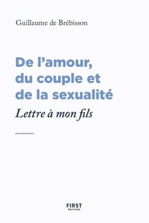 De l'amour, du couple et de la sexualité - Lettreà mon fils - Lettre à mon fils