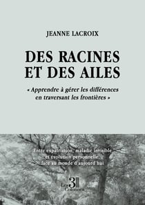 Des racines et des ailes - « Apprendre à gérer les différences en traversant les frontières » - Entre expatriation, maladie invisible et évolution personnelle, face au monde d’aujourd’hui