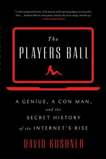 The Players Ball - A Genius, a Con Man, and the Secret History of the Internet's Rise
