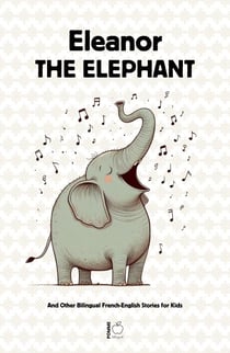 Eleanor the Elephant And Other Bilingual French-English Stories for Kids