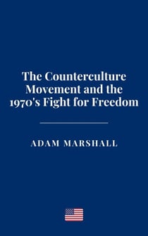 The Counterculture Movement and the 1970's Fight for Freedom