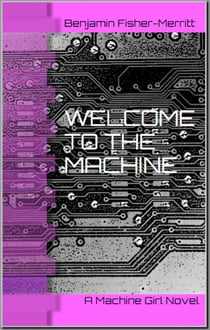 Machine Girl Book 1: Welcome to the Machine - Machine Girl, #1