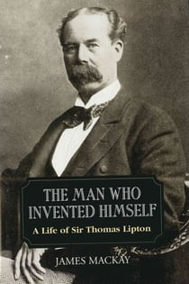 Sir Thomas Lipton - The Man Who Invented Himself