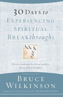 30 Days to Experiencing Spiritual Breakthroughs - Thirty Top Christian Authors Share Their Insights