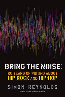 Bring the Noise - 20 Years of Writing About Hip Rock and Hip Hop