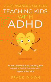 7 Vital Parenting Skills for Teaching Kids With ADHD: Proven ADHD Tips for Dealing With Attention Deficit Disorder and Hyperactive Kids - Secrets To Being A Good Parent And Good Parenting Skills That Every Parent Needs To Learn, #3