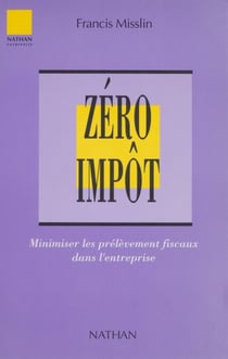 Zéro impôt - Minimiser les prélèvements fiscaux dans l'entreprise