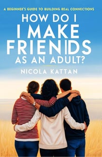 How Do I Make Friends as an Adult? A Beginner’s Guide to Building Real Connections