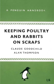 Keeping Poultry and Rabbits on Scraps - A Penguin Handbook