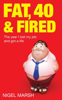 Fat, Forty And Fired - The year I lost my job and got a life