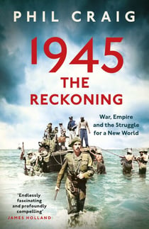 1945: The Reckoning - War, Empire and the Struggle for a New World