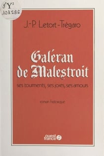 Galéran de Malestroit - Ses tourments, ses joies, ses amours
