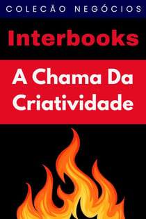 A Chama Da Criatividade - Coleção Negócios, #7