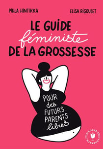 Le guide féministe de la grossesse - Pour une grossesse libre et éclairée mois après mois