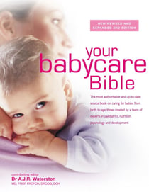 Your Babycare Bible - The most authoritative and up-to-date source book on caring for babies from birth to age three