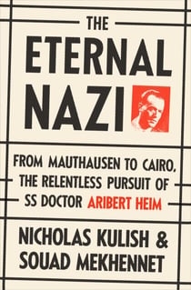 The Eternal Nazi - From Mauthausen to Cairo, the Relentless Pursuit of SS Doctor Aribert Heim