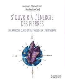S'ouvrir à l'énergie des pierres - Une approche claire et pratique de la lithothérapie