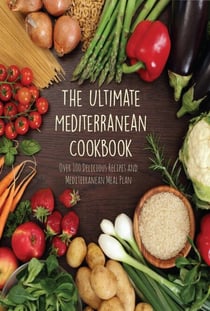The Ultimate Mediterranean Cookbook  Over 100 Delicious Recipes and Mediterranean Meal Plan