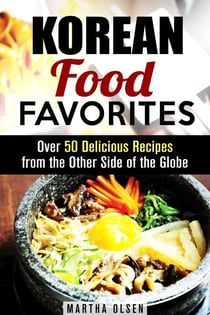 Korean Food Favorites: Over 50 Delicious Recipes from the Other Side of the Globe - Asian Recipes