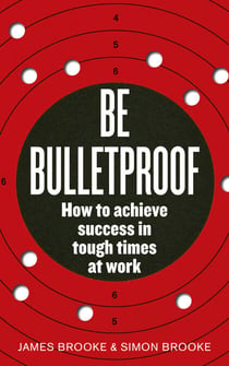 Be Bulletproof - How to achieve success in tough times at work