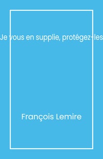Je vous en supplie, protégez-les