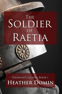 The Soldier of Raetia - Valerian's Legion, #1