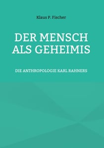 DER MENSCH ALS GEHEIMIS - DIE ANTHROPOLOGIE KARL RAHNERS